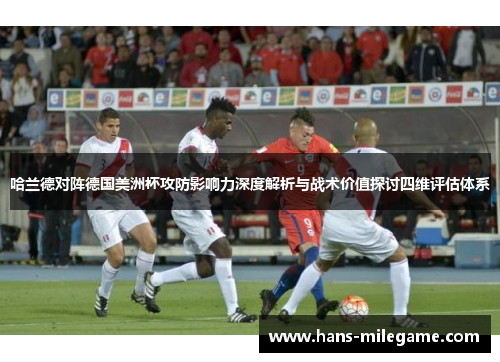 哈兰德对阵德国美洲杯攻防影响力深度解析与战术价值探讨四维评估体系 哈兰德对阵德国美洲杯攻防影响力深度解析与战术价值探讨四维评估体系