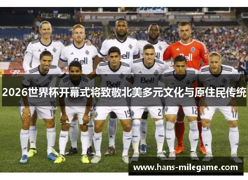 2026世界杯开幕式将致敬北美多元文化与原住民传统