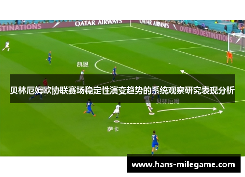 贝林厄姆欧协联赛场稳定性演变趋势的系统观察研究表现分析