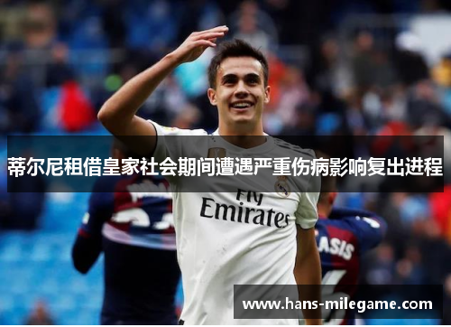 蒂尔尼租借皇家社会期间遭遇严重伤病影响复出进程