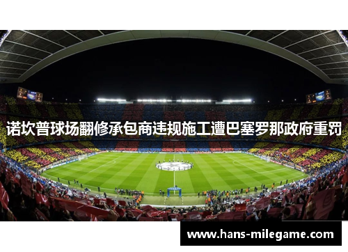 诺坎普球场翻修承包商违规施工遭巴塞罗那政府重罚