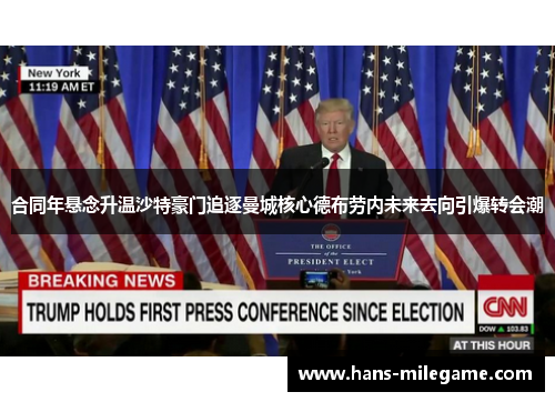 合同年悬念升温沙特豪门追逐曼城核心德布劳内未来去向引爆转会潮