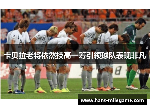 卡贝拉老将依然技高一筹引领球队表现非凡